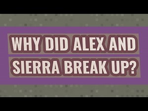 Why did Alex and Sierra break up?