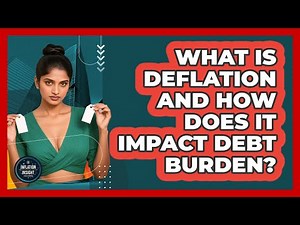 What Is Deflation And How Does It Impact Debt Burden? - Inflation Insight Channel