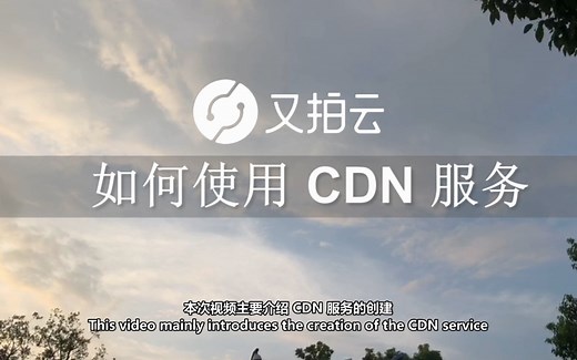 【又拍云】如何创建使用 CDN 服务 | CDN 入门教程 | CDN 学习