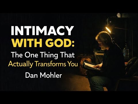 Dan Mohler - Intimacy With God: The ONE Thing That Actually Transforms You