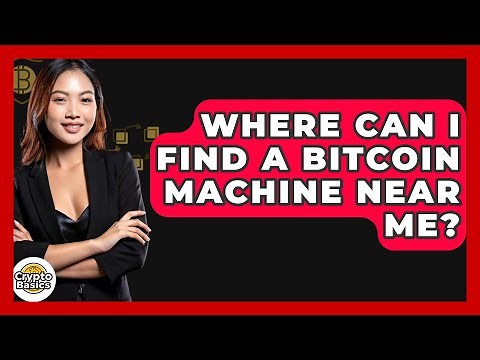 Where Can I Find A Bitcoin Machine Near Me? - CryptoBasics360.com