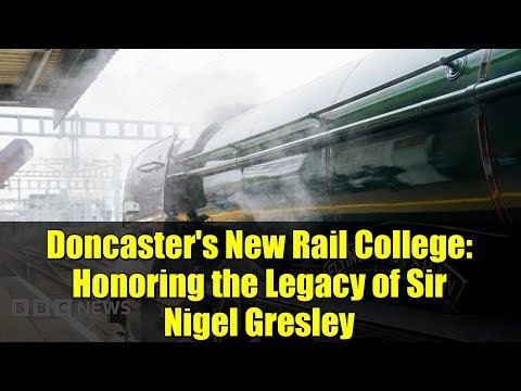 Doncaster's New Rail College: Honoring the Legacy of Sir Nigel Gresley