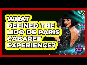 What Defined The Lido De Paris Cabaret Experience?