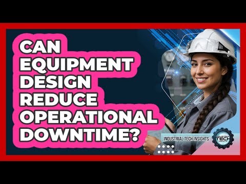 Can Equipment Design Reduce Operational Downtime?