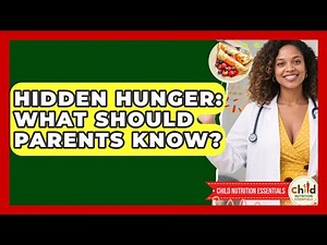 Hidden Hunger: What Should Parents Know? - Child Nutrition Essentials