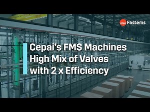 Fastems FMS at Cepai: Doubling Valve Manufacturing Efficiency with Automation