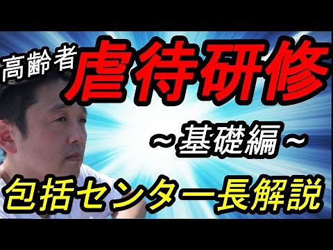 高齢者虐待防止研修【基礎編】地域包括支援センター長解説！