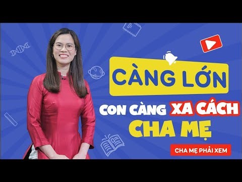 CÀNG LỚN CON CÀNG XA CÁCH CHA MẸ, ĐÂU LÀ LÝ DO?