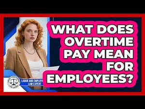 What Does Overtime Pay Mean For Employees?