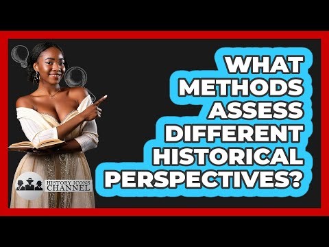 What Methods Assess Different Historical Perspectives?