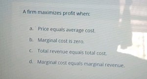 A firm maximizes profit when:a. Price equals average cost.b. ... | Filo