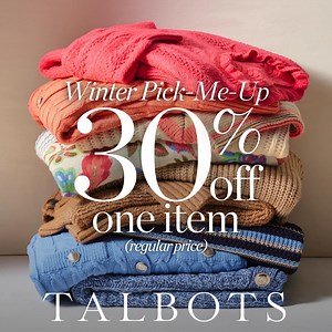 Winter Pick-Me-Up! 30% off 1 NEW style extra 50-60% off ALL markdowns. | TALBOTS
