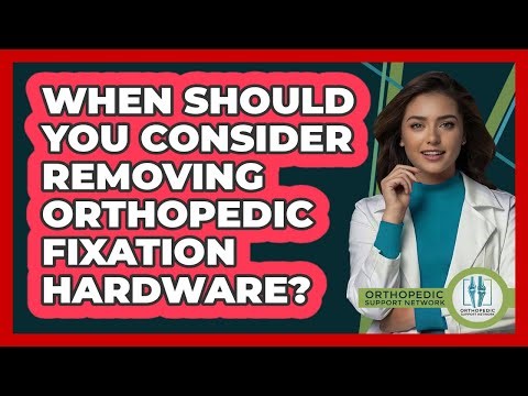 When Should You Consider Removing Orthopedic Fixation Hardware? - Orthopedic Support Network