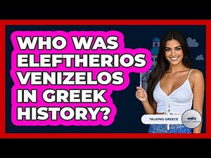 Who Was Eleftherios Venizelos In Greek History?