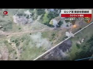 【速報】ロシア軍、東部攻撃継続 ウクライナ侵攻