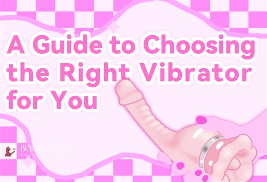 A Guide To Choosing The Right Vibrator For You (Without Guessing What Feels Good) - BeYourLover®