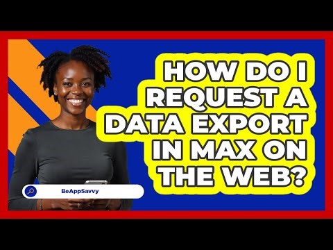 How do I request a data export in Max on the web? - Be App Savvy