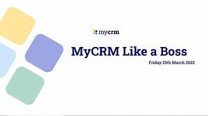 MyCRM Like a Boss - 25th March 2022