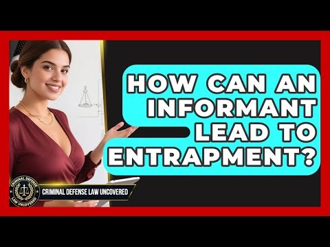 How Can An Informant Lead To Entrapment? - Criminal Defense Law Uncovered