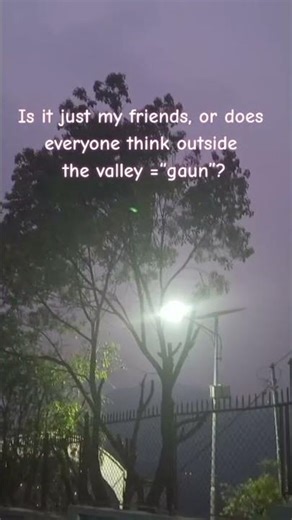 Is it just my friends, or does everyone think outside the valley = “gaun”?#fyp #dailyshot
