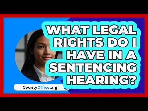 What Legal Rights Do I Have In A Sentencing Hearing? - CountyOffice.org