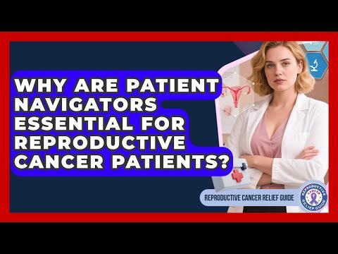 Why Are Patient Navigators Essential For Reproductive Cancer Patients?