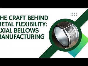 The Craft Behind Metal Flexibility Axial Bellows Manufacturing