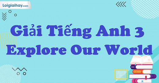 Tiếng Anh lớp 3, Giải tiếng Anh lớp 3 cánh diều explore our wolrd