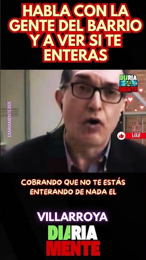 VILLARROYA EST4LLA "HABLA CON LA GENTE DEL BARRIO Y A VER SI TE ENTERAS"