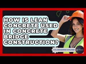 How Is Lean Concrete Used In Concrete Bridge Construction? - Civil Engineering Explained