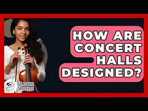 How Are Concert Halls Designed? - Classical Serenade