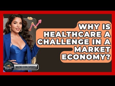 Why Is Healthcare A Challenge In A Market Economy? - Macroecon Experts