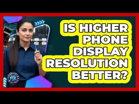 Is Higher Phone Display Resolution Better?