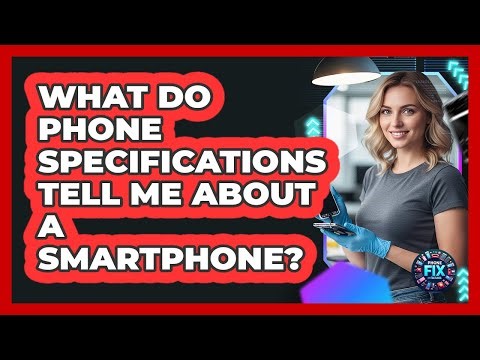 What Do Phone Specifications Tell Me About A Smartphone?