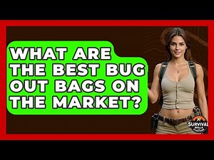 What Are The Best Bug Out Bags On The Market? - Survival Skills for Everyone