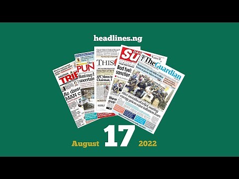Nigerian Newspapers Headlines Today - 17th August, 2022