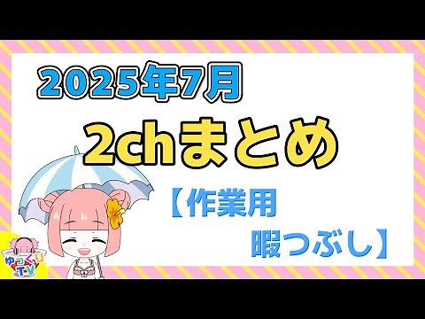 【総集編】2025年7月 2chまとめ【2ch面白いスレ 2ch面白いコピペ ひまつぶし 作業用】