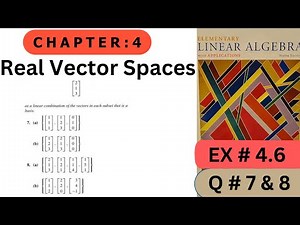 Ch # 4 || EX # 4.6 ( Q # 7 & 8) || Real Vector Spaces || Elementary Linear Algebra