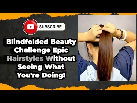 Blindfolded Beauty Challenge Epic Hairstyles Without Seeing What You're Doing!