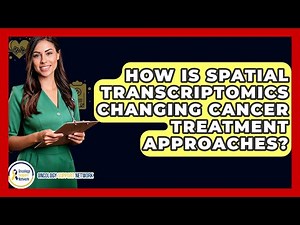 How Is Spatial Transcriptomics Changing Cancer Treatment Approaches? - Oncology Support Network