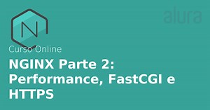 Curso Online NGINX Parte 2: performance, FastCGI e HTTPS | Alura