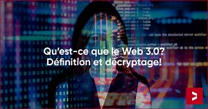 Qu’est-ce que le Web 3.0? Définition et décryptage!