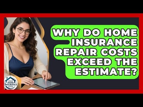 Why Do Home Insurance Repair Costs Exceed The Estimate? - Your Home Insurance Guide