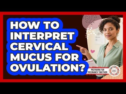 How To Interpret Cervical Mucus For Ovulation?