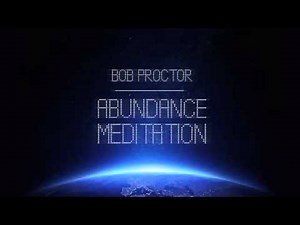 Bob Proctor - Abundance Meditation - The FULL Version!