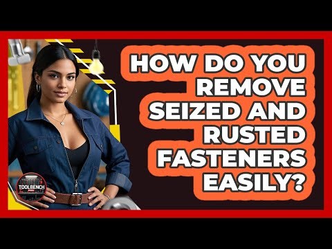 How Do You Remove Seized And Rusted Fasteners Easily? - ToolBench Pros