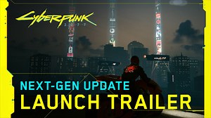 Cyberpunk 2077 — Next-Gen Update Launch Trailer