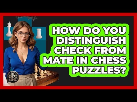 How Do You Distinguish Check From Mate In Chess Puzzles? - The Chess Codex