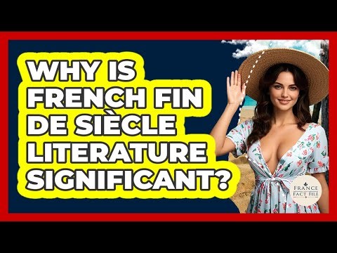 Why Is French Fin De Siècle Literature Significant? - France Fact File