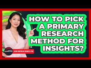 How To Pick A Primary Research Method For Insights?